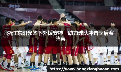 浙江东阳光签下外援安神，助力球队冲击季后赛阵容