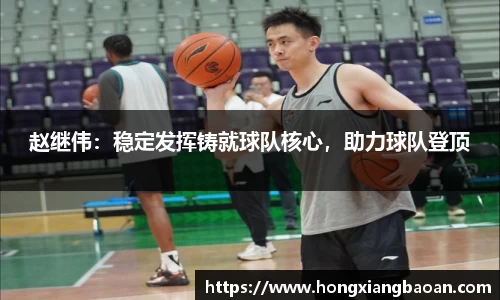 赵继伟：稳定发挥铸就球队核心，助力球队登顶