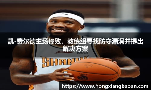 凯-费尔德主场惨败，教练组寻找防守漏洞并提出解决方案